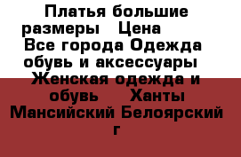 Платья большие размеры › Цена ­ 290 - Все города Одежда, обувь и аксессуары » Женская одежда и обувь   . Ханты-Мансийский,Белоярский г.